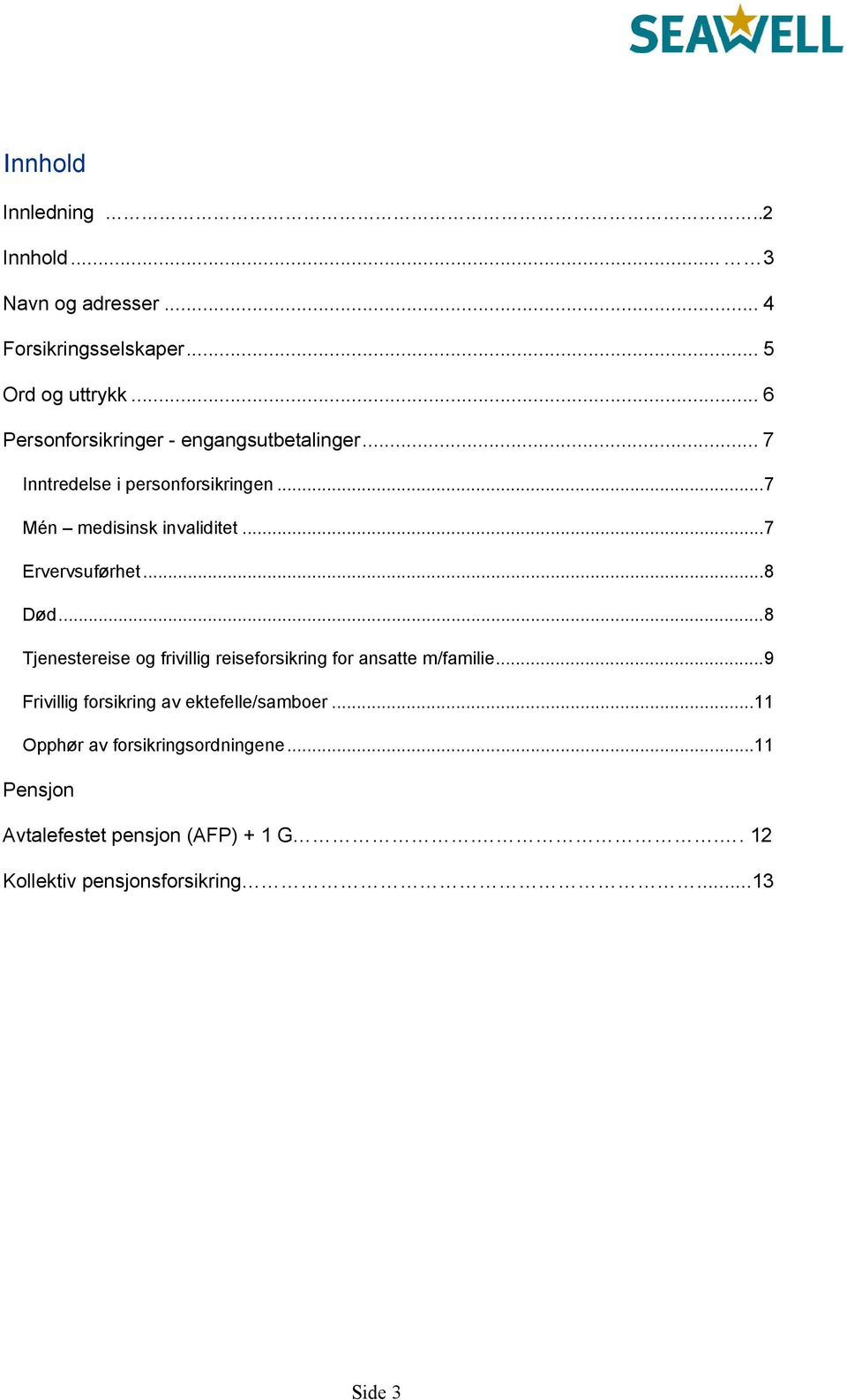 ..7 Ervervsuførhet...8 Død...8 Tjenestereise og frivillig reiseforsikring for ansatte m/familie.