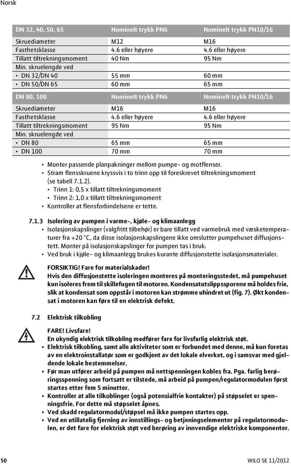 6 eller høyere Tillatt tiltrekningsmoment 95 Nm 95 Nm Min. skruelengde ved DN 80 65 mm 65 mm DN 100 70 mm 70 mm Monter passende planpakninger mellom pumpe- og motflenser.