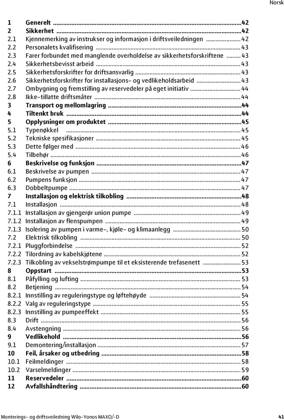 ..43 2.7 Ombygning og fremstilling av reservedeler på eget initiativ...44 2.8 Ikke-tillatte driftsmåter...44 3 Transport og mellomlagring...44 4 Tiltenkt bruk...44 5 Opplysninger om produktet...45 5.