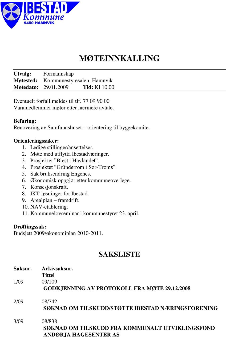 Prosjektet Blest i Havlandet. 4. Prosjektet Gründerrom i Sør-Troms. 5. Sak bruksendring Engenes. 6. Økonomisk oppgjør etter kommuneoverlege. 7. Konsesjonskraft. 8. IKT-løsninger for Ibestad. 9.