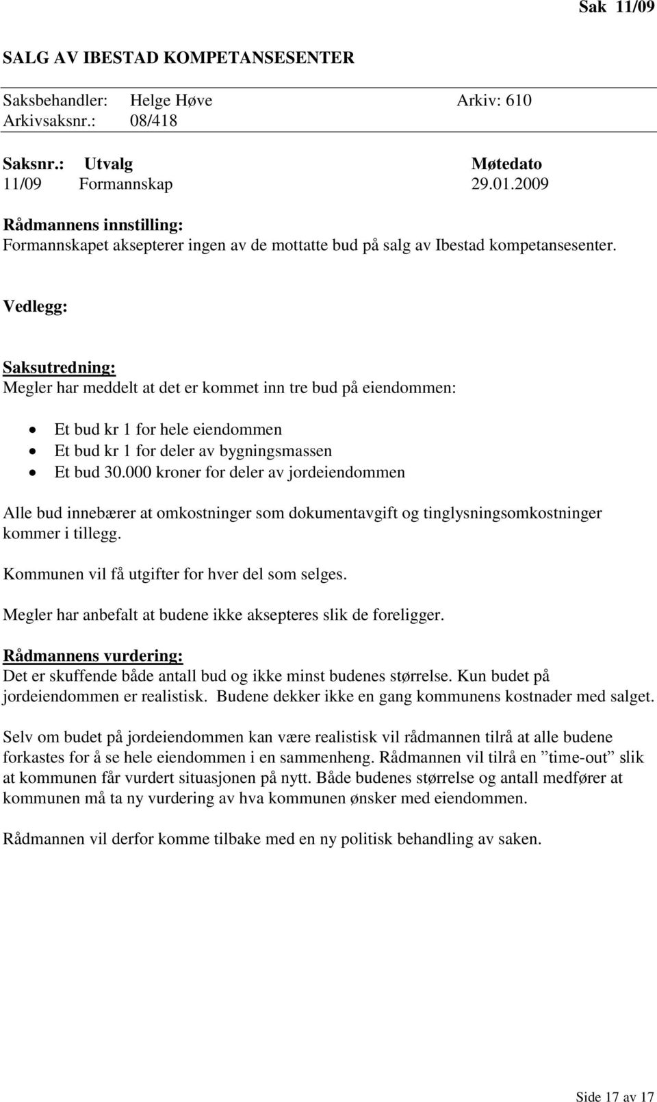 Vedlegg: Megler har meddelt at det er kommet inn tre bud på eiendommen: Et bud kr 1 for hele eiendommen Et bud kr 1 for deler av bygningsmassen Et bud 30.