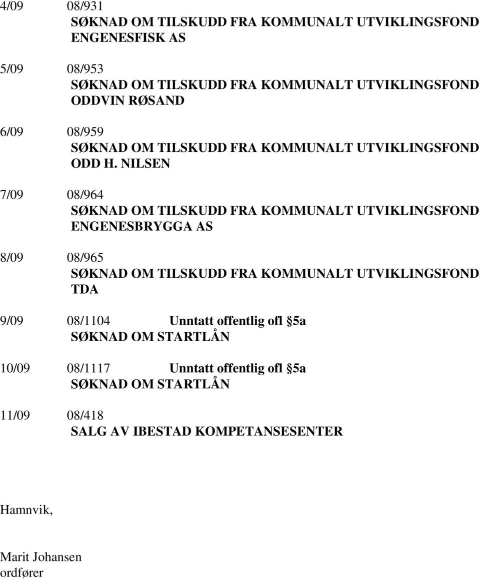 NILSEN 7/09 08/964 SØKNAD OM TILSKUDD FRA KOMMUNALT UTVIKLINGSFOND ENGENESBRYGGA AS 8/09 08/965 SØKNAD OM TILSKUDD FRA KOMMUNALT