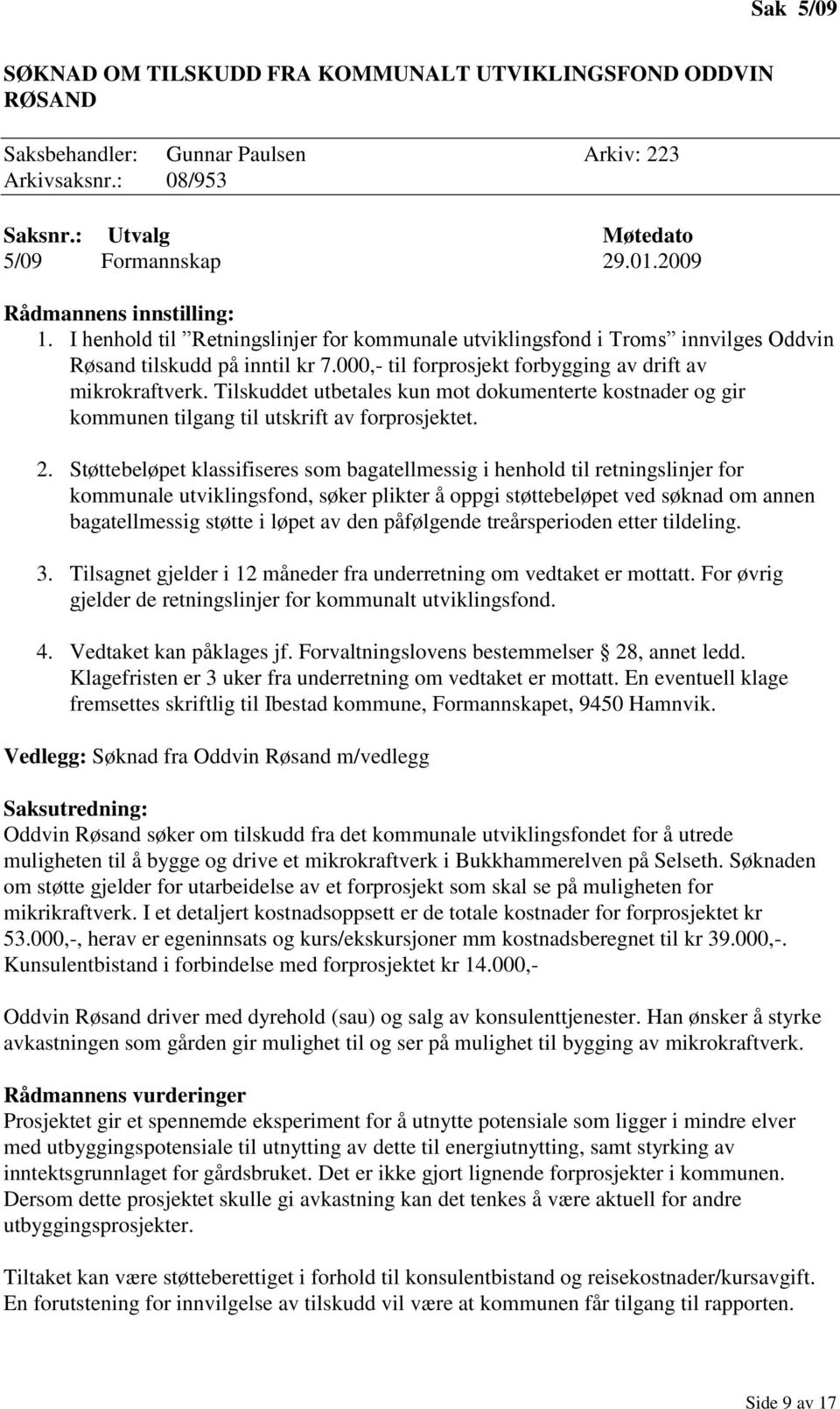 Tilskuddet utbetales kun mot dokumenterte kostnader og gir kommunen tilgang til utskrift av forprosjektet. 2.