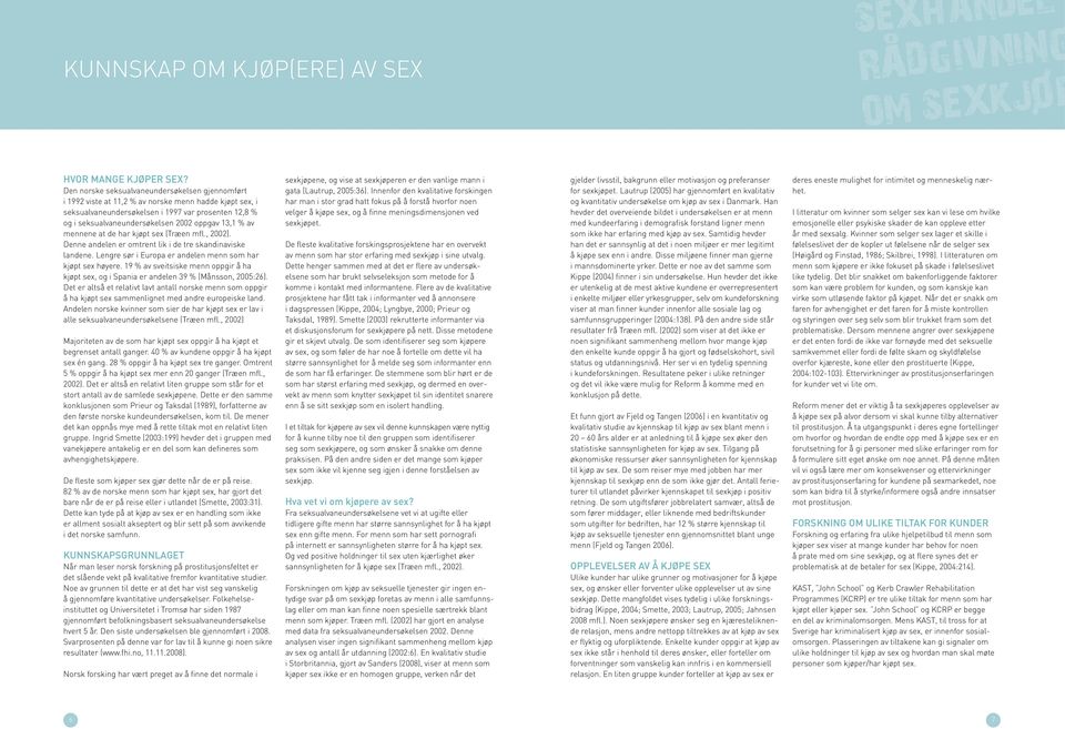 13,1 % av mennene at de har kjøpt sex (Træen mfl., 2002). Denne andelen er omtrent lik i de tre skandinaviske landene. Lengre sør i Europa er andelen menn som har kjøpt sex høyere.