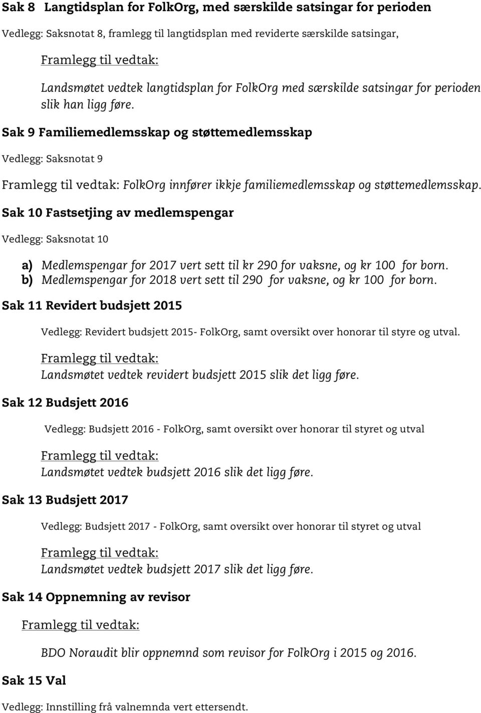 Sak 9 Familiemedlemsskap og støttemedlemsskap Vedlegg: Saksnotat 9 Framlegg til vedtak: FolkOrg innfører ikkje familiemedlemsskap og støttemedlemsskap.