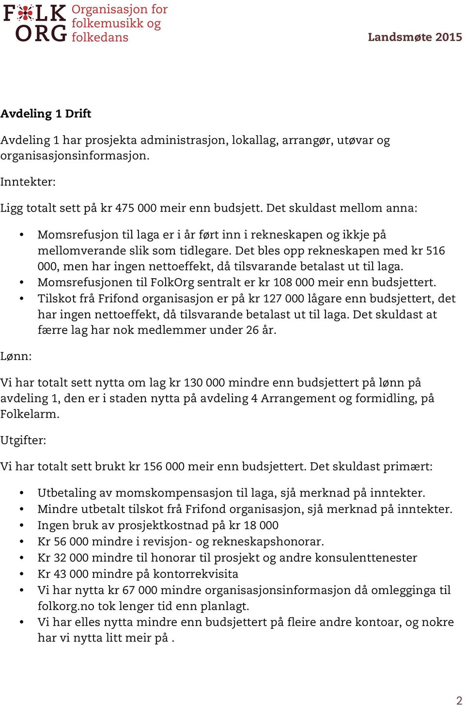 Det bles opp rekneskapen med kr 516 000, men har ingen nettoeffekt, då tilsvarande betalast ut til laga. Momsrefusjonen til FolkOrg sentralt er kr 108 000 meir enn budsjettert.