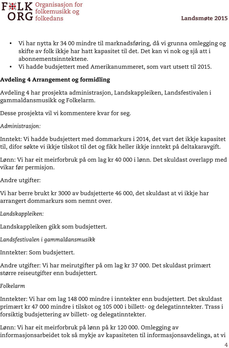 Avdeling 4 Arrangement og formidling Avdeling 4 har prosjekta administrasjon, Landskappleiken, Landsfestivalen i gammaldansmusikk og Folkelarm. Desse prosjekta vil vi kommentere kvar for seg.