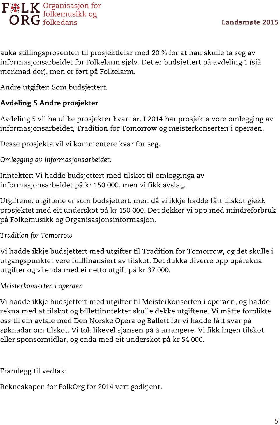 I 2014 har prosjekta vore omlegging av informasjonsarbeidet, Tradition for Tomorrow og meisterkonserten i operaen. Desse prosjekta vil vi kommentere kvar for seg.