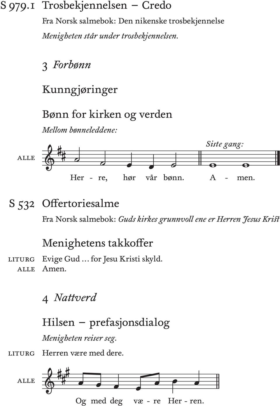 S 532 Offertoresalme Fra Norsk salmebok: Guds krkes grunnvoll ene er Herren Jesus Krst Menghetens takkoffer Evge Gud.