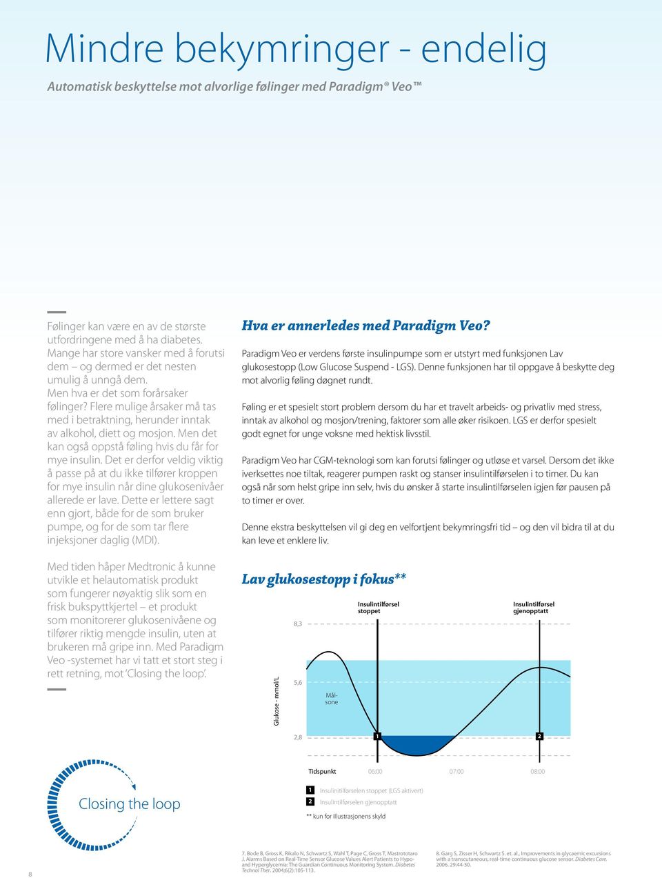 Flere mulige årsaker må tas med i betraktning, herunder inntak av alkohol, diett og mosjon. Men det kan også oppstå føling hvis du får for mye insulin.