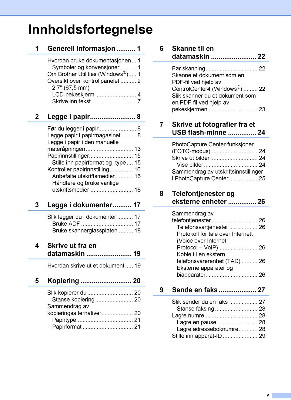 .. 3 Papirinnstillinger... 5 Stille inn papirformat og -type... 5 Kontroller papirinnstilling... 6 Anbefalte utskriftsmedier... 6 Håndtere og bruke vanlige utskriftsmedier... 6 3 Legge i dokumenter.