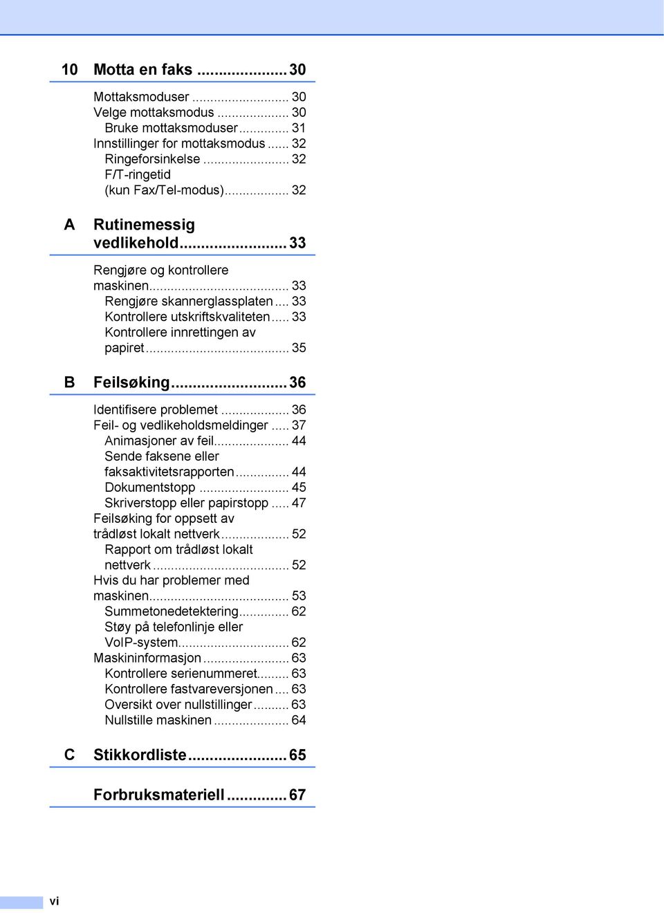 .. 35 B Feilsøking...36 Identifisere problemet... 36 Feil- og vedlikeholdsmeldinger... 37 Animasjoner av feil... 44 Sende faksene eller faksaktivitetsrapporten... 44 Dokumentstopp.