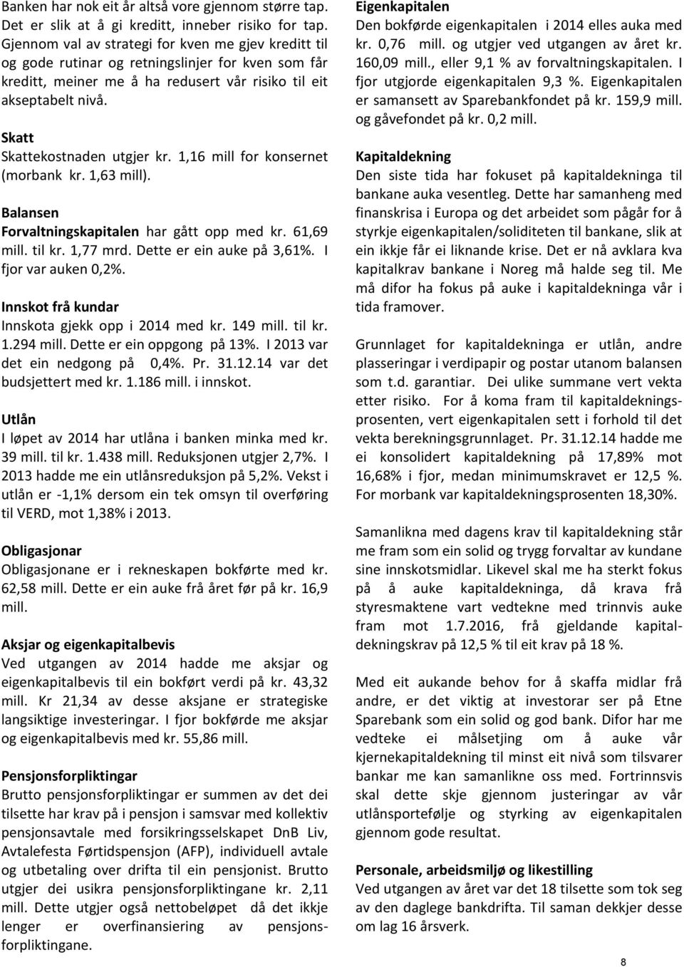 Skatt Skattekostnaden utgjer kr. 1,16 mill for konsernet (morbank kr. 1,63 mill). Balansen Forvaltningskapitalen har gått opp med kr. 61,69 mill. til kr. 1,77 mrd. Dette er ein auke på 3,61%.