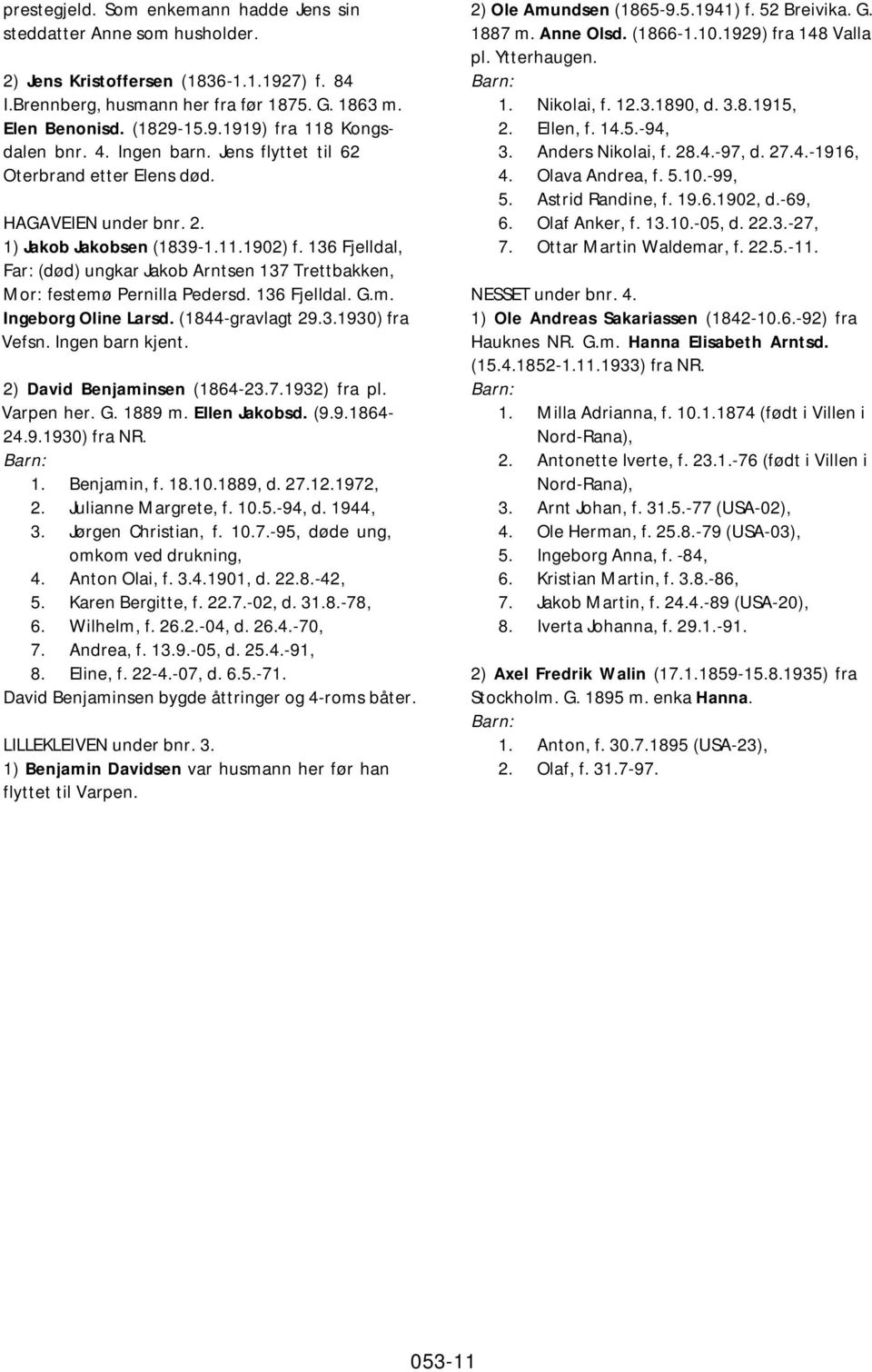 136 Fjelldal, Far: (død) ungkar Jakob Arntsen 137 Trettbakken, Mor: festemø Pernilla Pedersd. 136 Fjelldal. G.m. Ingeborg Oline Larsd. (1844-gravlagt 29.3.1930) fra Vefsn. Ingen barn kjent.