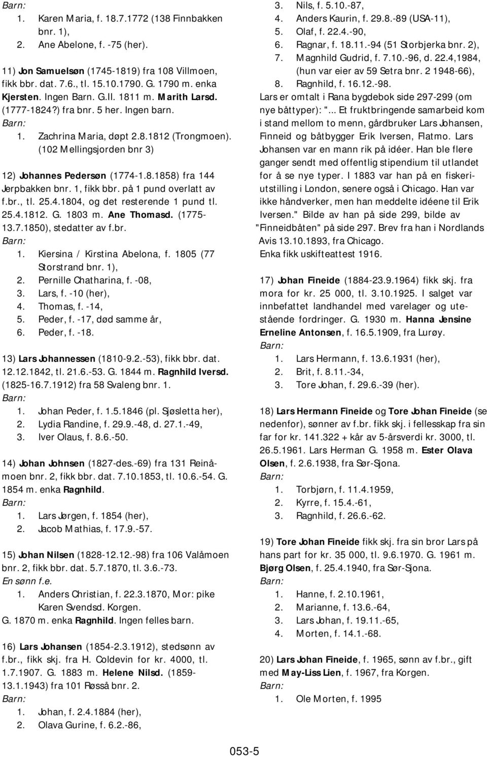 1, fikk bbr. på 1 pund overlatt av f.br., tl. 25.4.1804, og det resterende 1 pund tl. 25.4.1812. G. 1803 m. Ane Thomasd. (1775-13.7.1850), stedatter av f.br. 1. Kiersina / Kirstina Abelona, f.