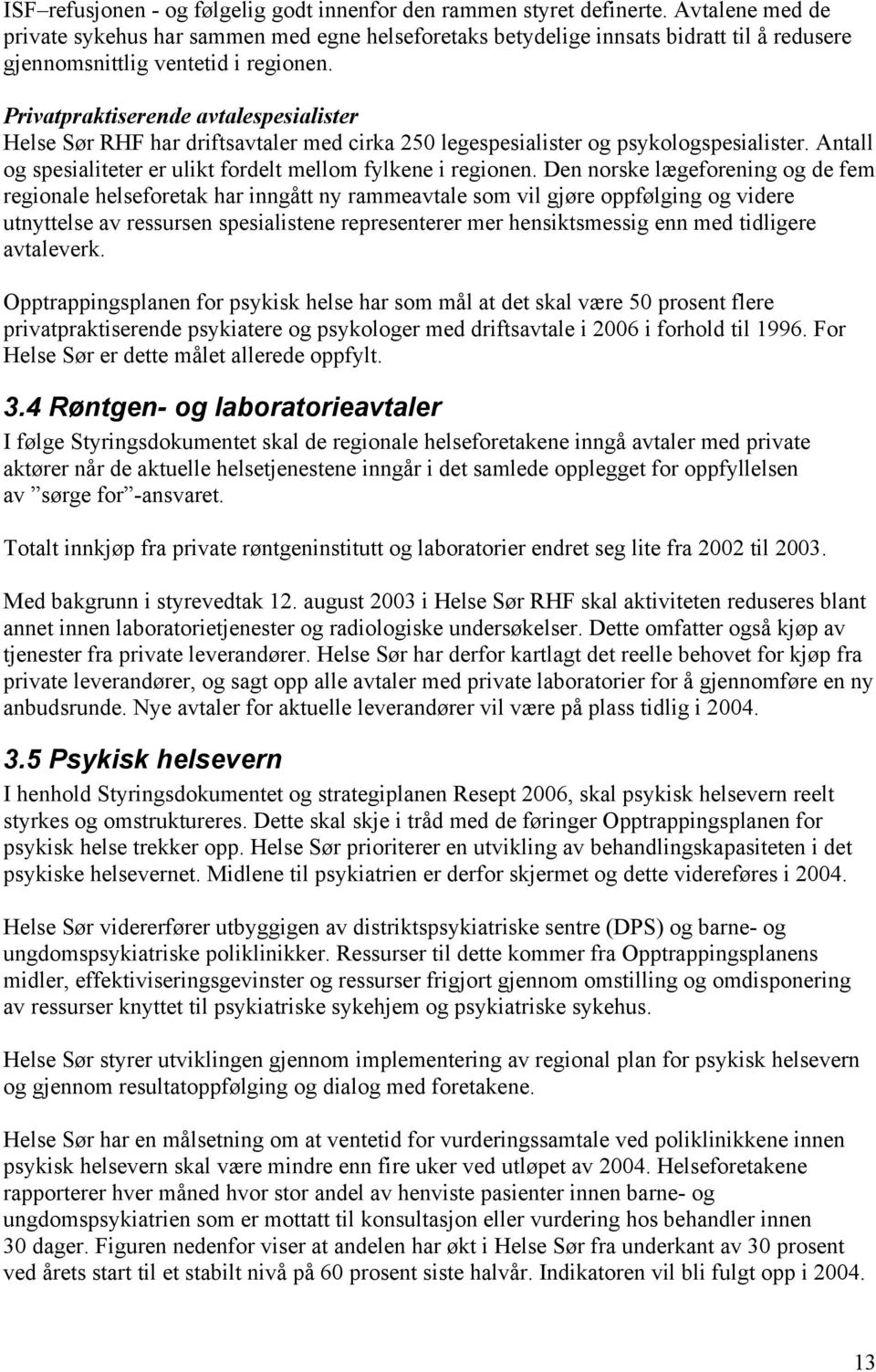 Privatpraktiserende avtalespesialister Helse Sør RHF har driftsavtaler med cirka 250 legespesialister og psykologspesialister. Antall og spesialiteter er ulikt fordelt mellom fylkene i regionen.