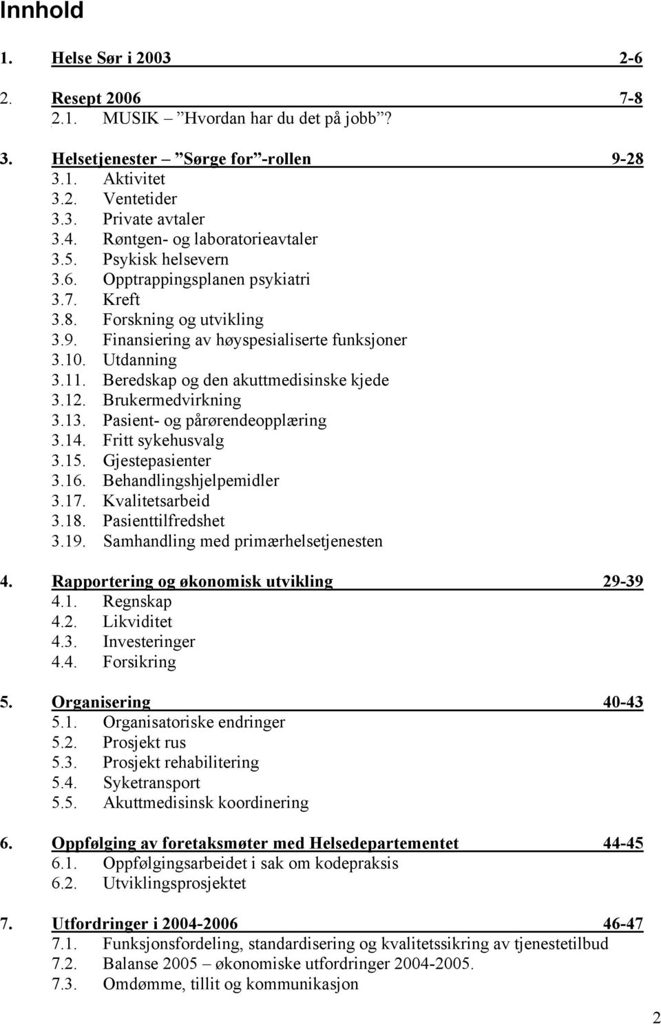 Beredskap og den akuttmedisinske kjede 3.12. Brukermedvirkning 3.13. Pasient- og pårørendeopplæring 3.14. Fritt sykehusvalg 3.15. Gjestepasienter 3.16. Behandlingshjelpemidler 3.17. Kvalitetsarbeid 3.