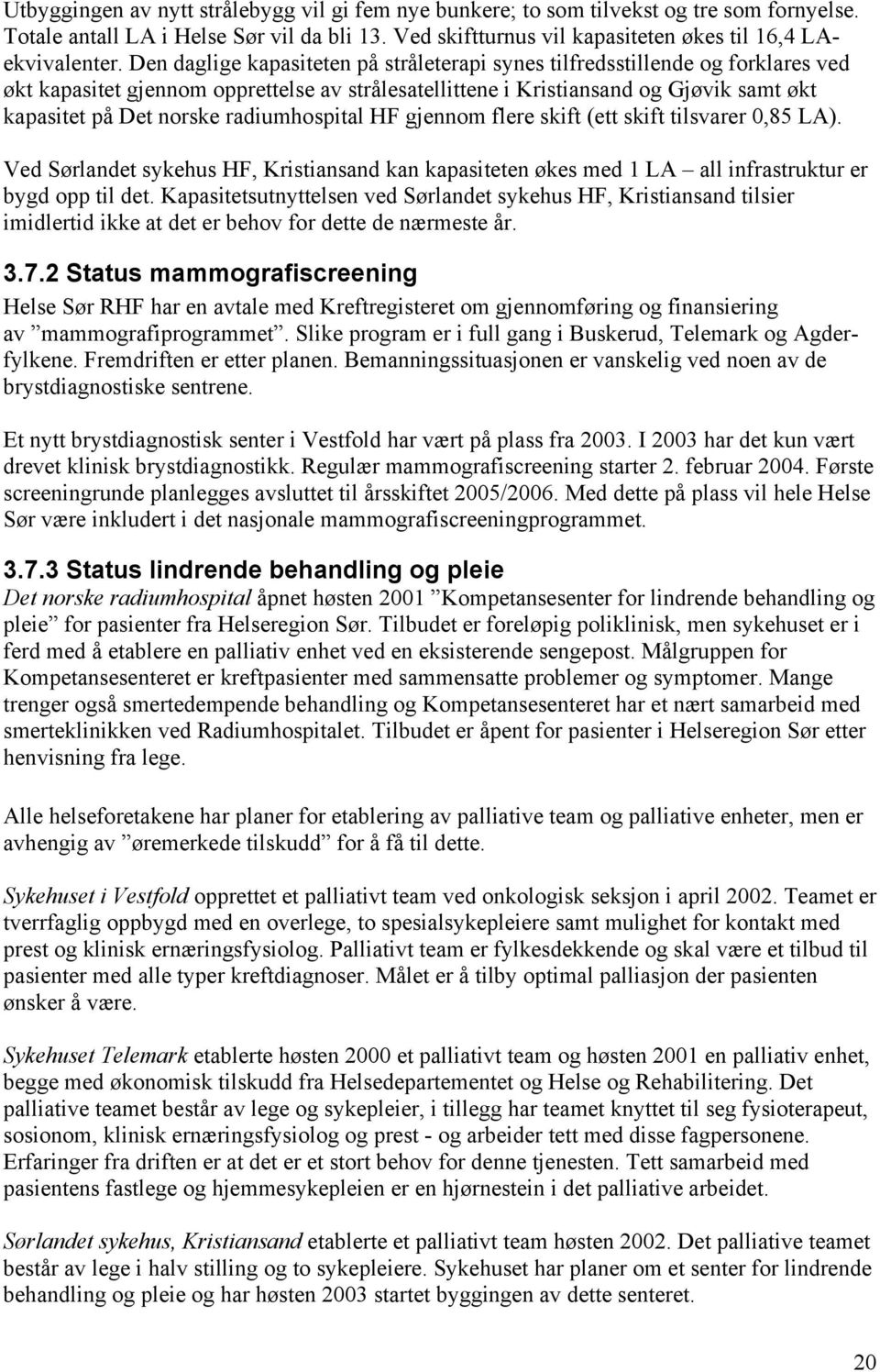 radiumhospital HF gjennom flere skift (ett skift tilsvarer 0,85 LA). Ved Sørlandet sykehus HF, Kristiansand kan kapasiteten økes med 1 LA all infrastruktur er bygd opp til det.