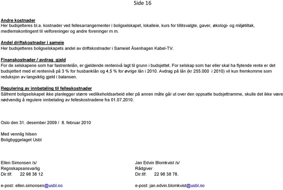 kostnader ved fellesarrangementer i boligselskapet, lokalleie, kurs for tillitsvalgte, gaver, økologi- og miljøtiltak, medlemskontingent til velforeninger og andre foreninger m m.