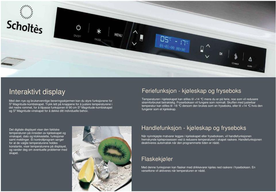 Feriefunksjon - kjøleskap og fryseboks Temperaturen i kjøleskapet kan stilles til +14 C mens du er på ferie, noe som vil redusere strømforbruket betraktelig. Fryserboksen vil fungere som normalt.