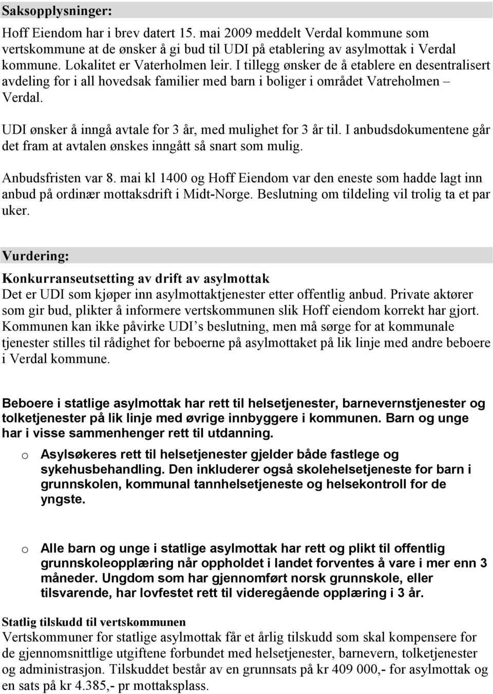 UDI ønsker å inngå avtale for 3 år, med mulighet for 3 år til. I anbudsdokumentene går det fram at avtalen ønskes inngått så snart som mulig. Anbudsfristen var 8.