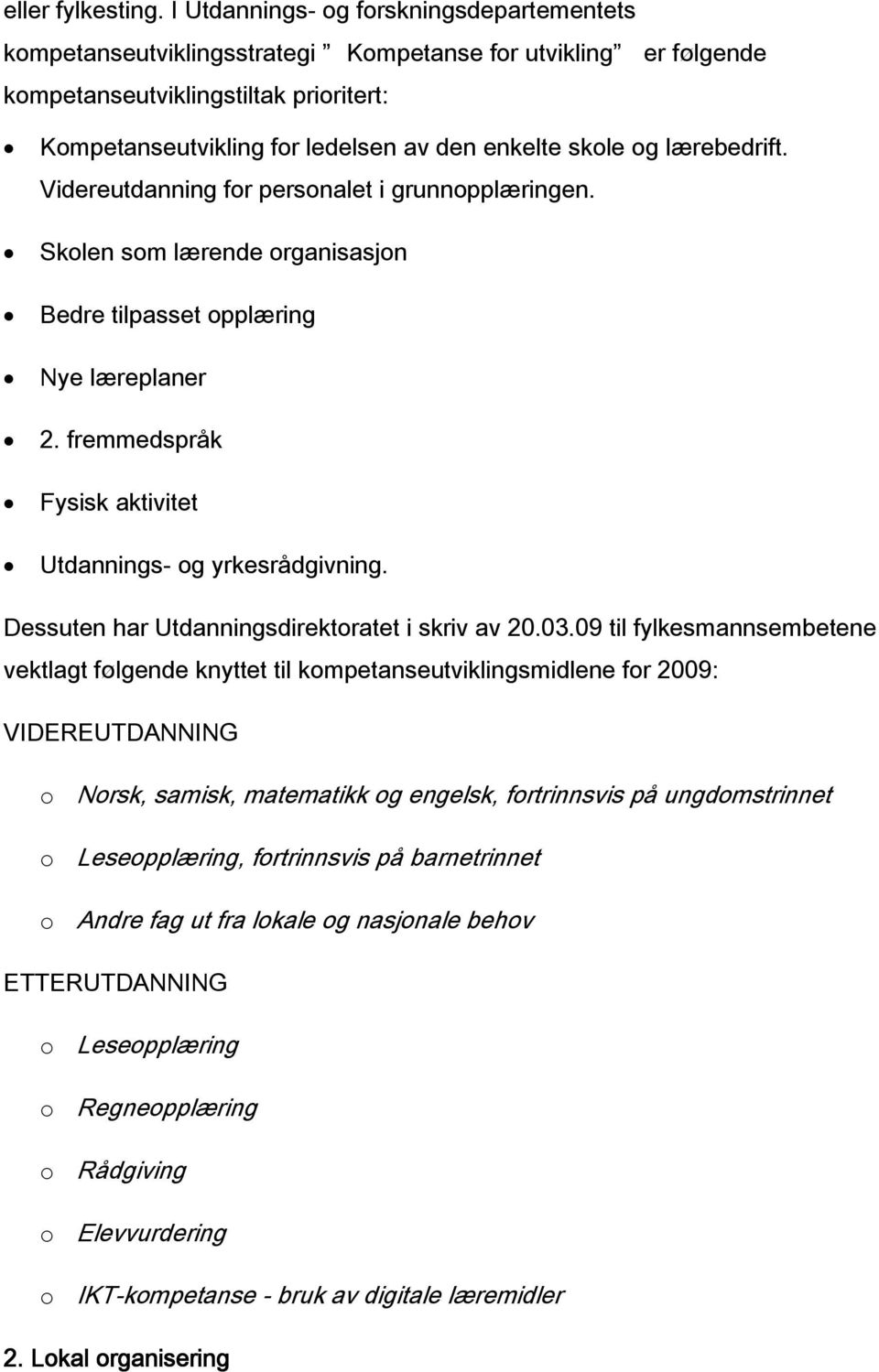 skole og lærebedrift. Videreutdanning for personalet i grunnopplæringen. Skolen som lærende organisasjon Bedre tilpasset opplæring Nye læreplaner 2.