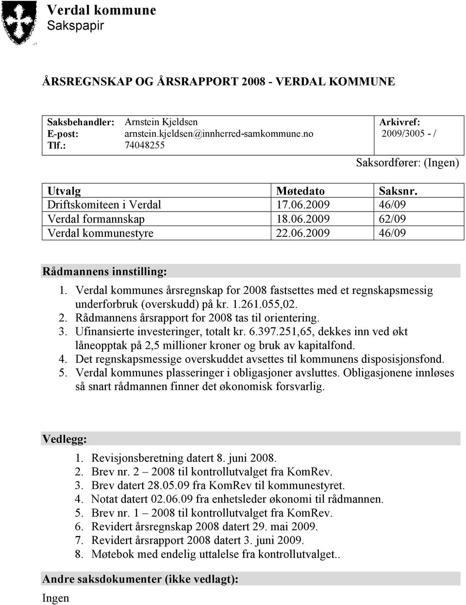 Verdal kommunes årsregnskap for 2008 fastsettes med et regnskapsmessig underforbruk (overskudd) på kr. 1.261.055,02. 2. Rådmannens årsrapport for 2008 tas til orientering. 3.