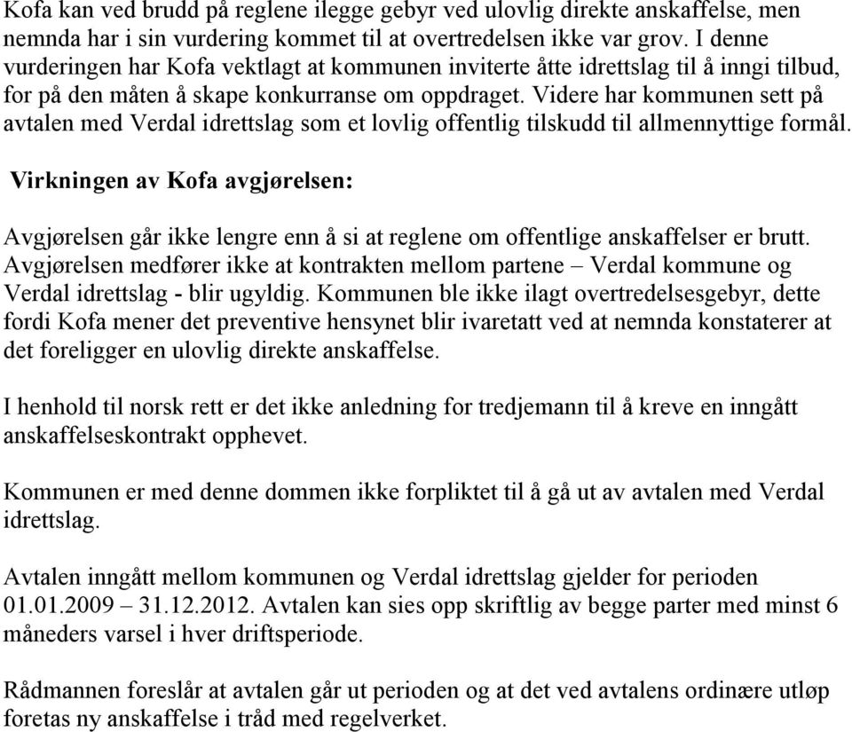 Videre har kommunen sett på avtalen med Verdal idrettslag som et lovlig offentlig tilskudd til allmennyttige formål.