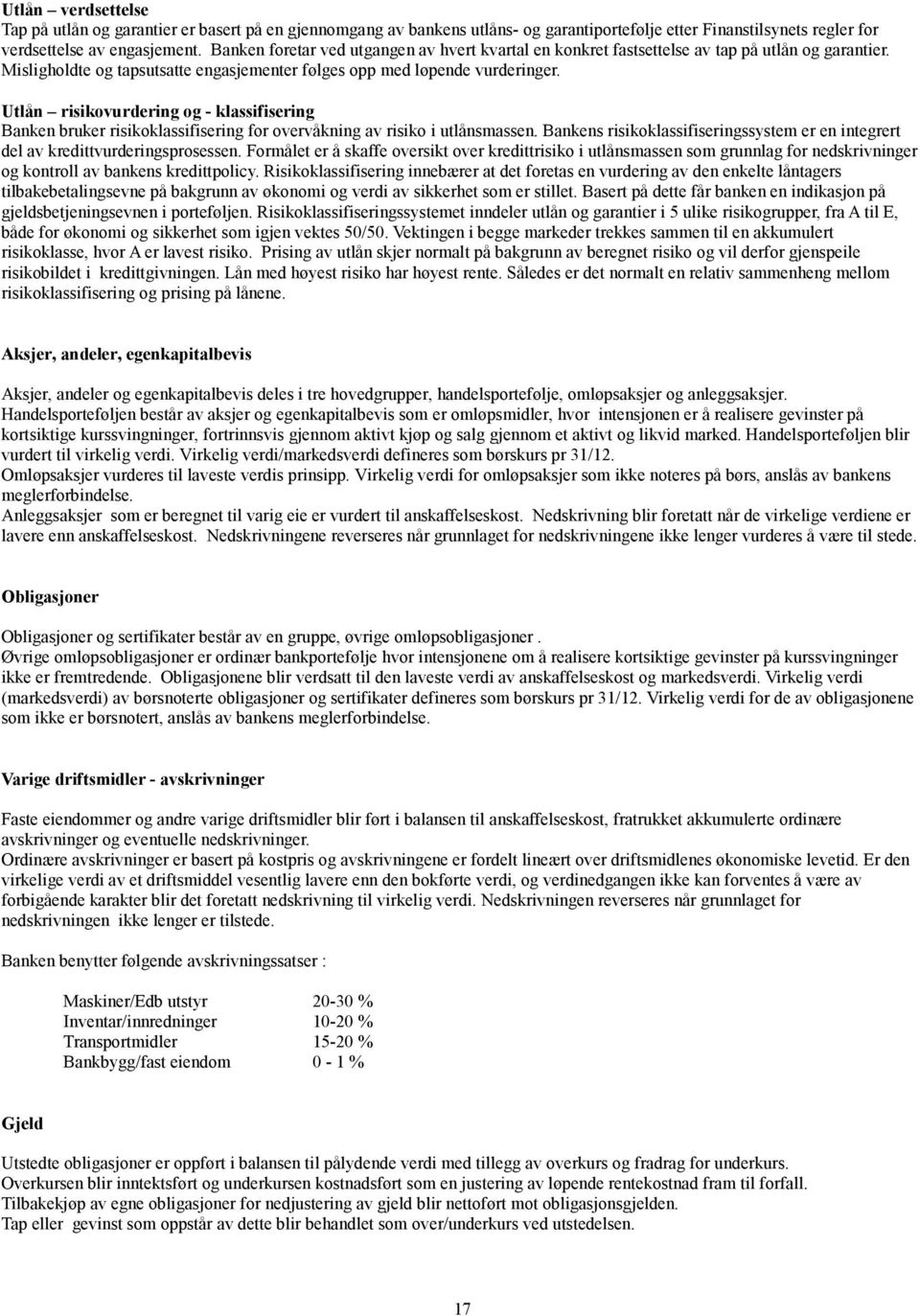 Utlån risikovurdering og - klassifisering Banken bruker risikoklassifisering for overvåkning av risiko i utlånsmassen.