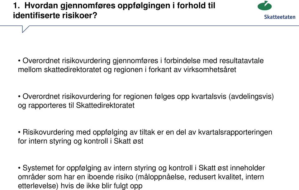 risikovurdering for regionen følges opp kvartalsvis (avdelingsvis) og rapporteres til Skattedirektoratet Risikovurdering med oppfølging av tiltak er en del av