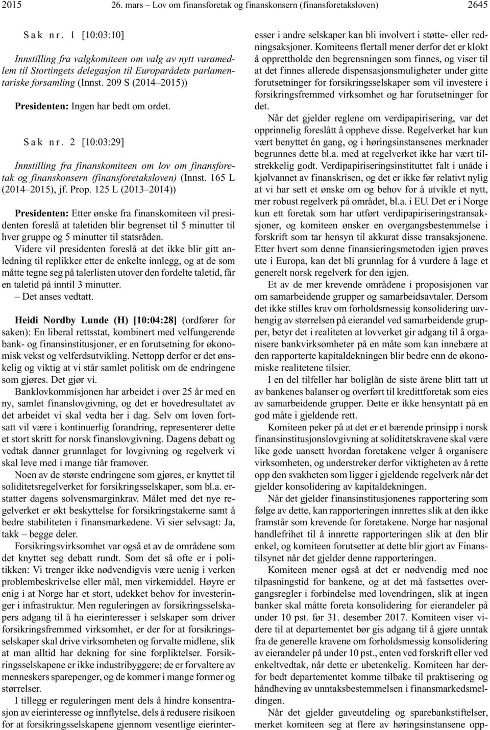 209 S (2014 2015)) Presidenten: Ingen har bedt om ordet. S a k n r. 2 [10:03:29] Innstilling fra finanskomiteen om lov om finansforetak og finanskonsern (finansforetaksloven) (Innst.