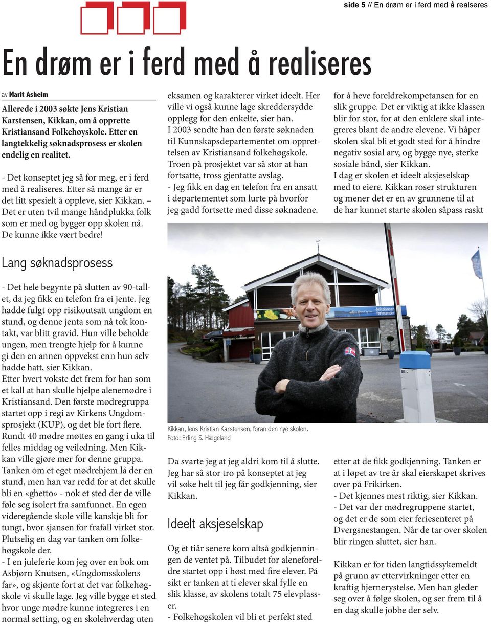 Det er uten tvil mange håndplukka folk som er med og bygger opp skolen nå. De kunne ikke vært bedre! Lang søknadsprosess eksamen og karakterer virket ideelt.