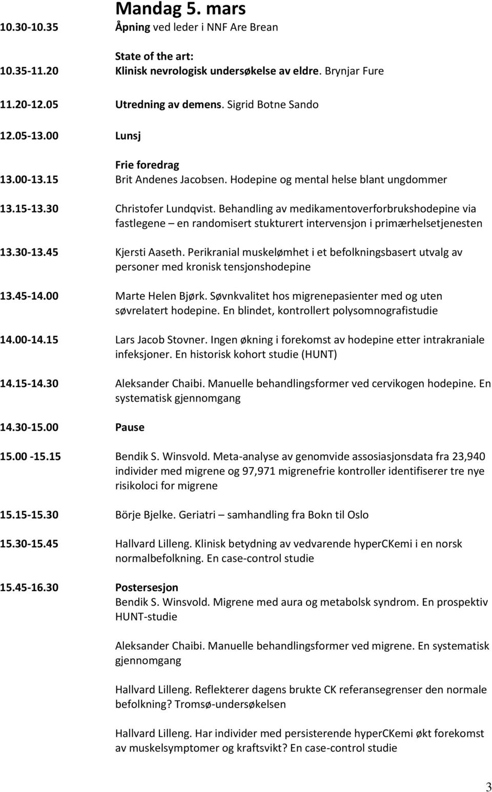 Behandling av medikamentoverforbrukshodepine via fastlegene en randomisert stukturert intervensjon i primærhelsetjenesten 13.30-13.45 Kjersti Aaseth.