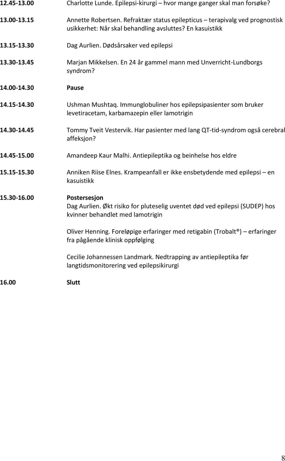 En 24 år gammel mann med Unverricht-Lundborgs syndrom? 14.00-14.30 Pause 14.15-14.30 Ushman Mushtaq. Immunglobuliner hos epilepsipasienter som bruker levetiracetam, karbamazepin eller lamotrigin 14.