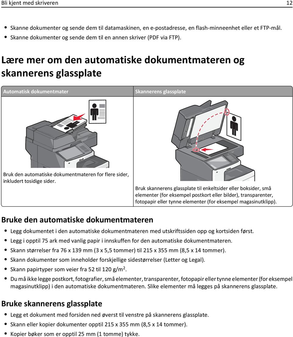 Bruk skannerens glassplate til enkeltsider eller boksider, små elementer (for eksempel postkort eller bilder), transparenter, fotopapir eller tynne elementer (for eksempel magasinutklipp).