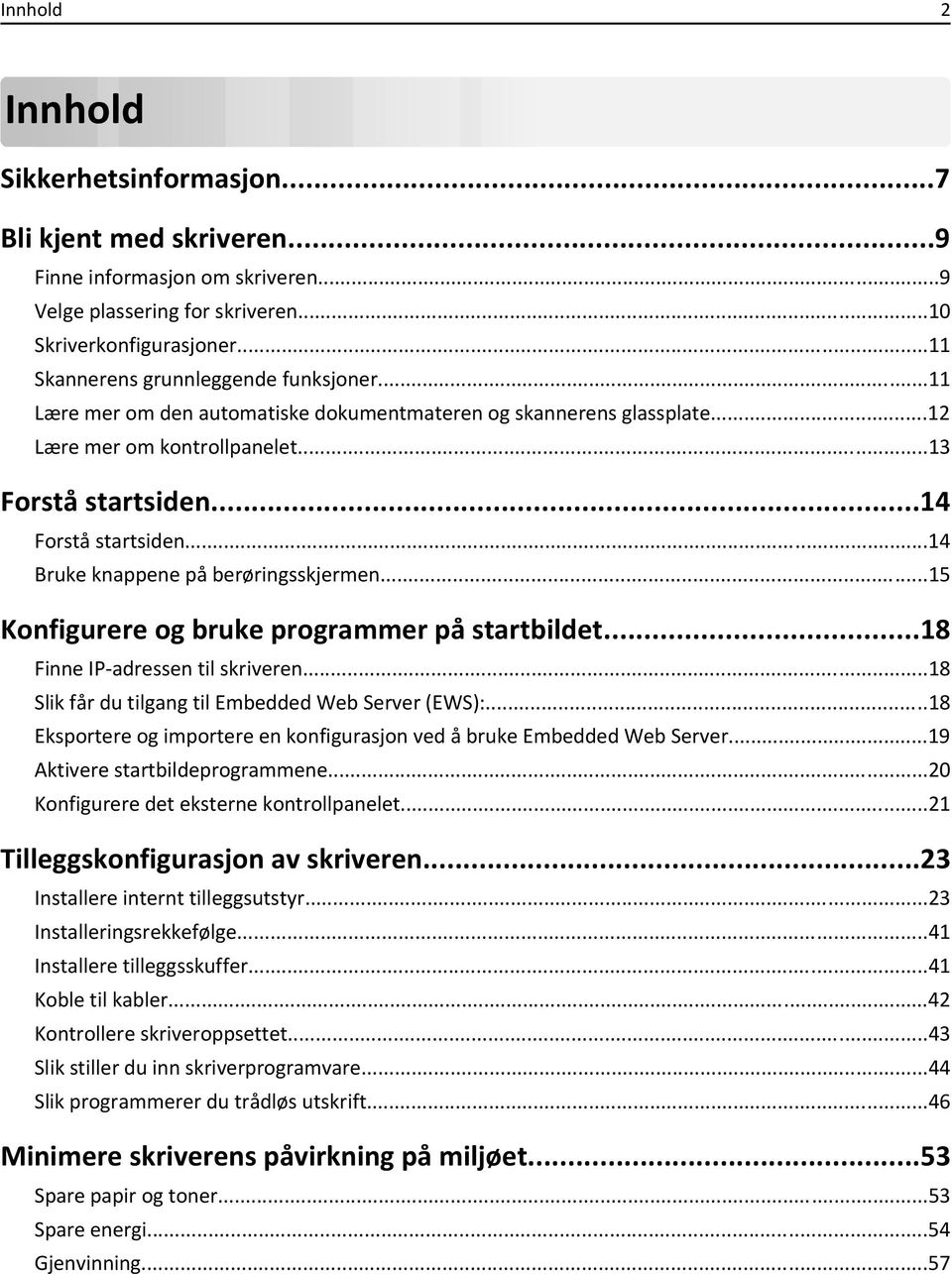 ..14 Bruke knappene på berøringsskjermen...15 Konfigurere og bruke programmer på startbildet...18 Finne IP-adressen til skriveren...18 Slik får du tilgang til Embedded Web Server (EWS):.