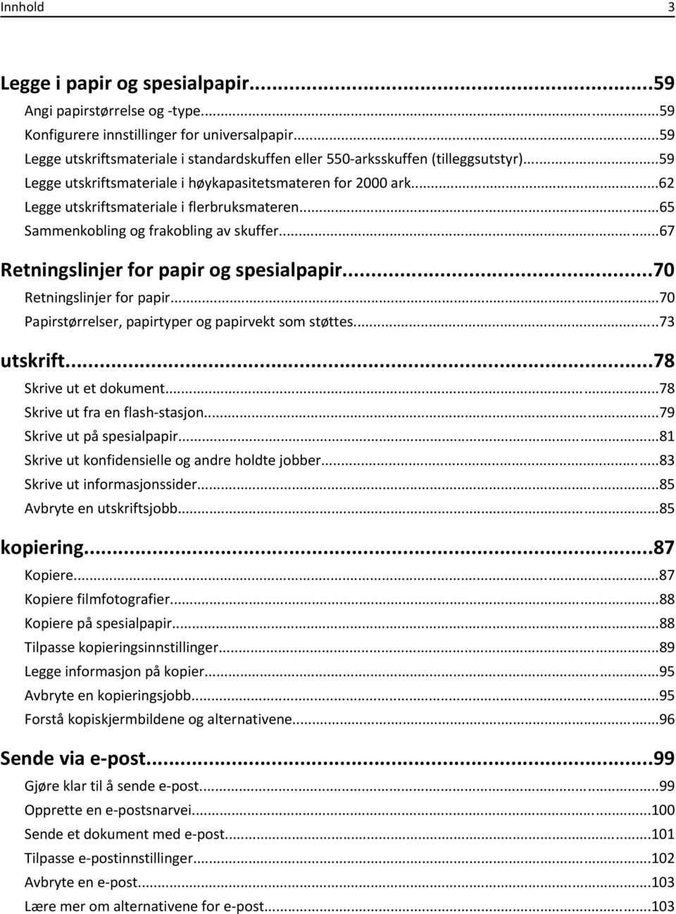 ..65 Sammenkobling og frakobling av skuffer...67 Retningslinjer for papir og spesialpapir...70 Retningslinjer for papir...70 Papirstørrelser, papirtyper og papirvekt som støttes...73 utskrift.