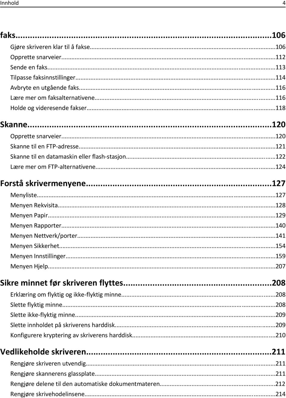 ..124 Forstå skrivermenyene...127 Menyliste...127 Menyen Rekvisita...128 Menyen Papir...129 Menyen Rapporter...140 Menyen Nettverk/porter...141 Menyen Sikkerhet...154 Menyen Innstillinger.