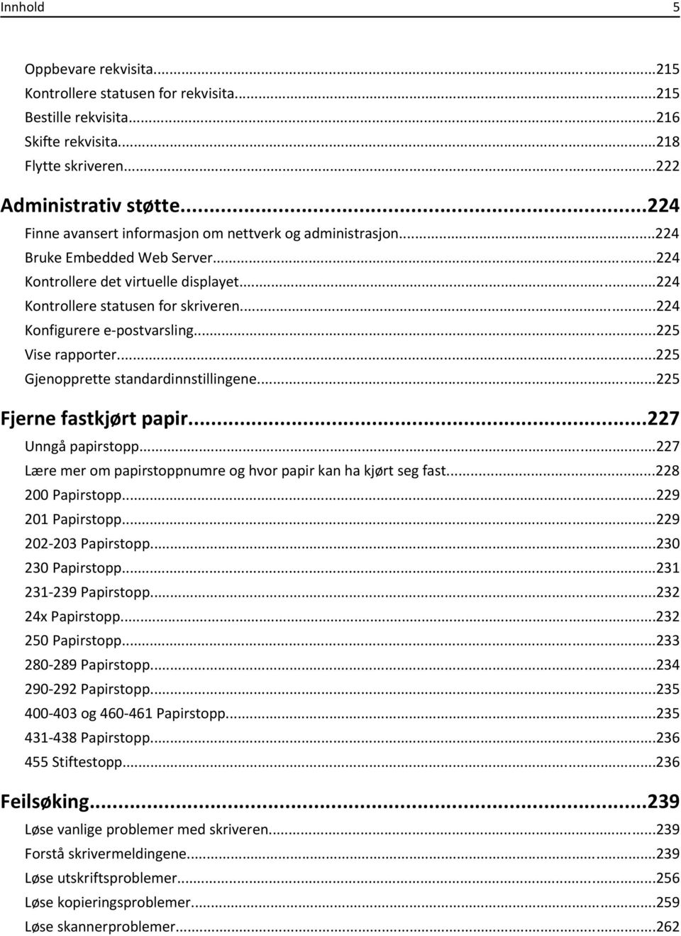 ..224 Konfigurere e-postvarsling...225 Vise rapporter...225 Gjenopprette standardinnstillingene...225 Fjerne fastkjørt papir...227 Unngå papirstopp.