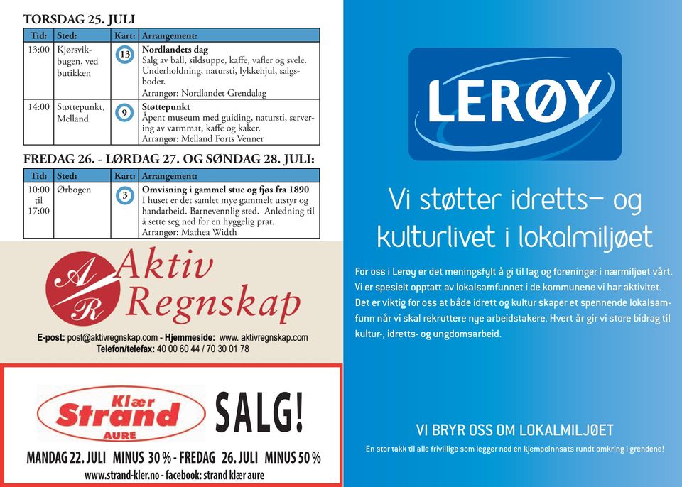 OG SØNDAG 28. JULI: 10:00 Ørbogen Omvisning i gammel stue og fjøs fra 1890 3 I huset er det samlet mye gammelt utstyr og handarbeid. Barnevennlig sted. Anledning å sette seg ned for en hyggelig prat.