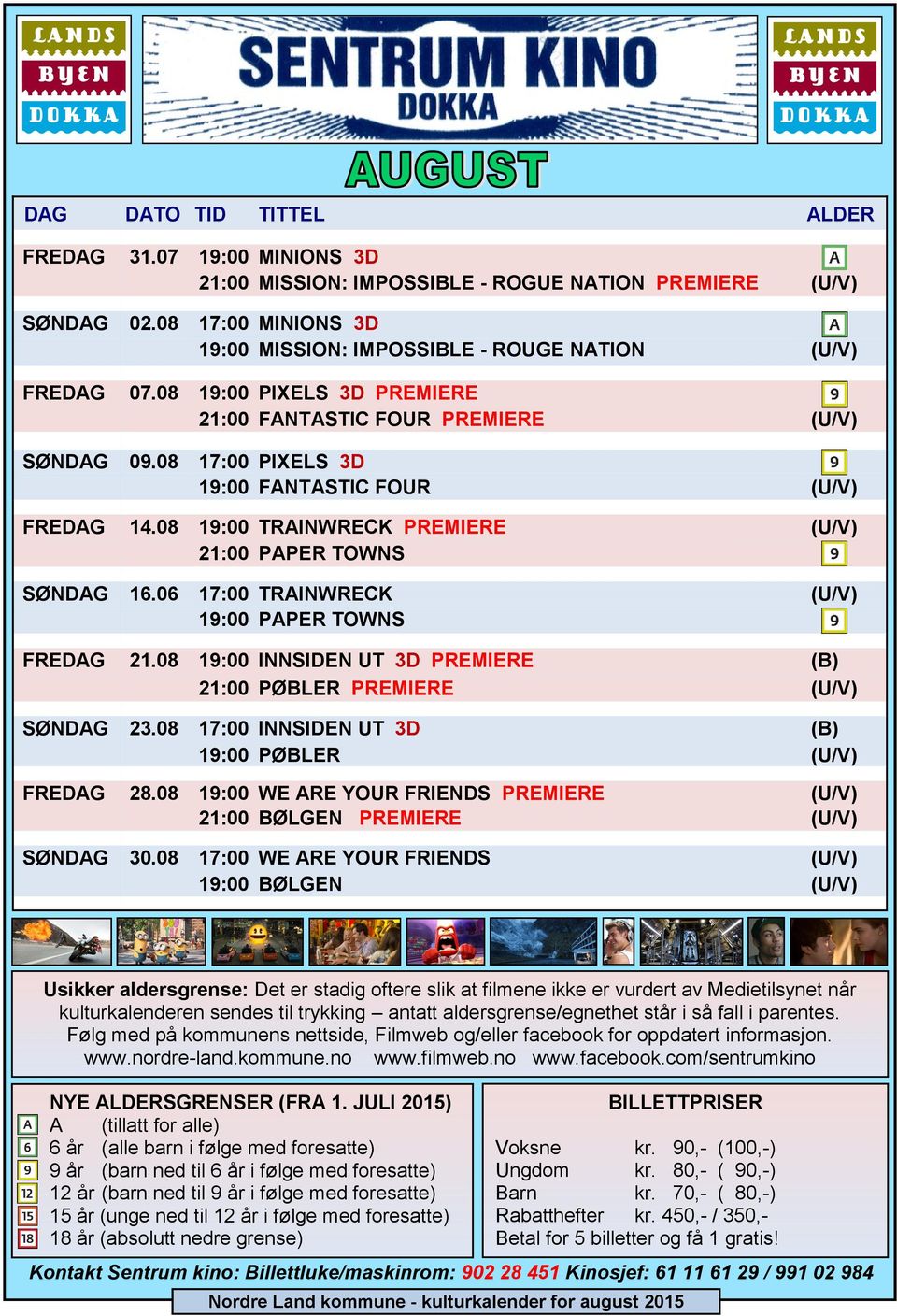 08 19:00 TRAINWRECK PREMIERE (U/V) 21:00 PAPER TOWNS SØNDAG 16.06 17:00 TRAINWRECK (U/V) 19:00 PAPER TOWNS FREDAG 21.08 19:00 INNSIDEN UT 3D PREMIERE (B) 21:00 PØBLER PREMIERE (U/V) SØNDAG 23.