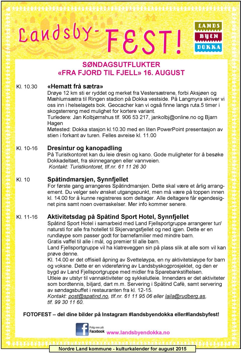 Geocacher kan vi også finne langs ruta.5 timer i skogsterreng med mulighet for kortere variant. Turledere: Jan Kolbjørnshus tlf. 906 53 217, jankolbj@online.