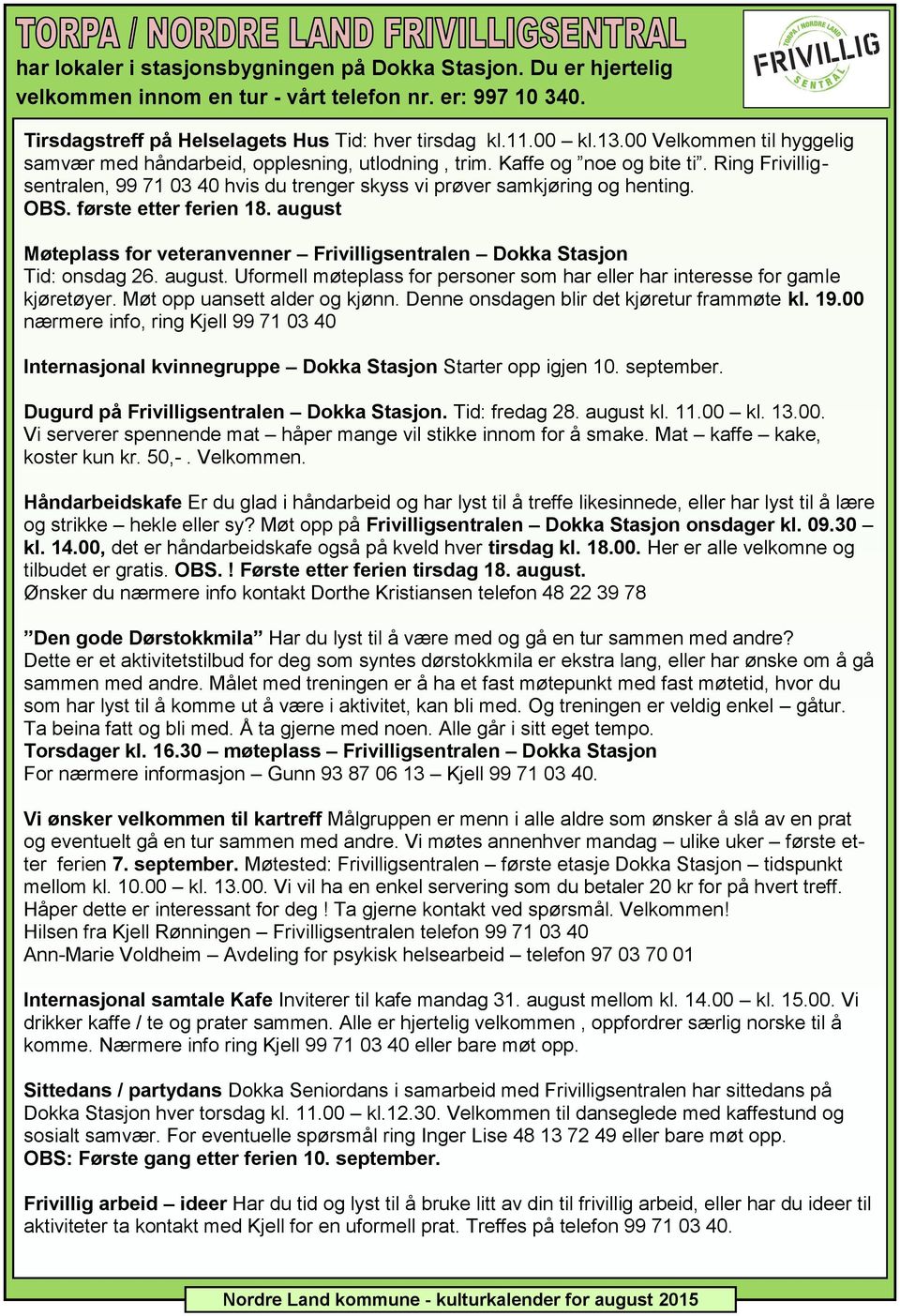 første etter ferien 18. august Møteplass for veteranvenner Frivilligsentralen Dokka Stasjon Tid: onsdag 26. august. Uformell møteplass for personer som har eller har interesse for gamle kjøretøyer.