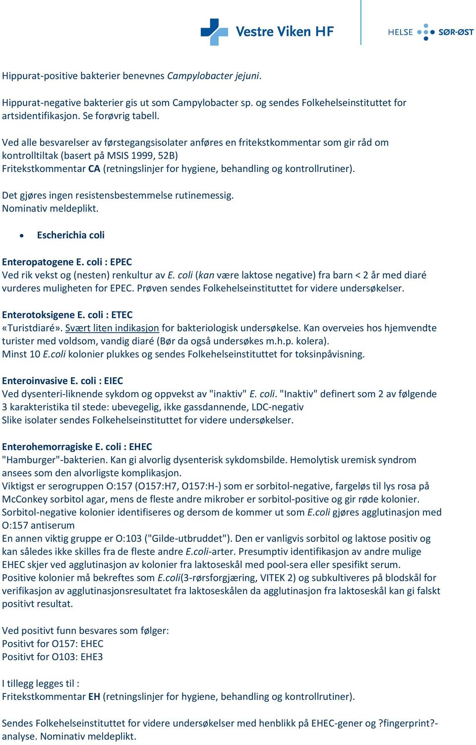 kontrollrutiner). Det gjøres ingen resistensbestemmelse rutinemessig. Nominativ meldeplikt. Escherichia coli Enteropatogene E. coli : EPEC Ved rik vekst og (nesten) renkultur av E.