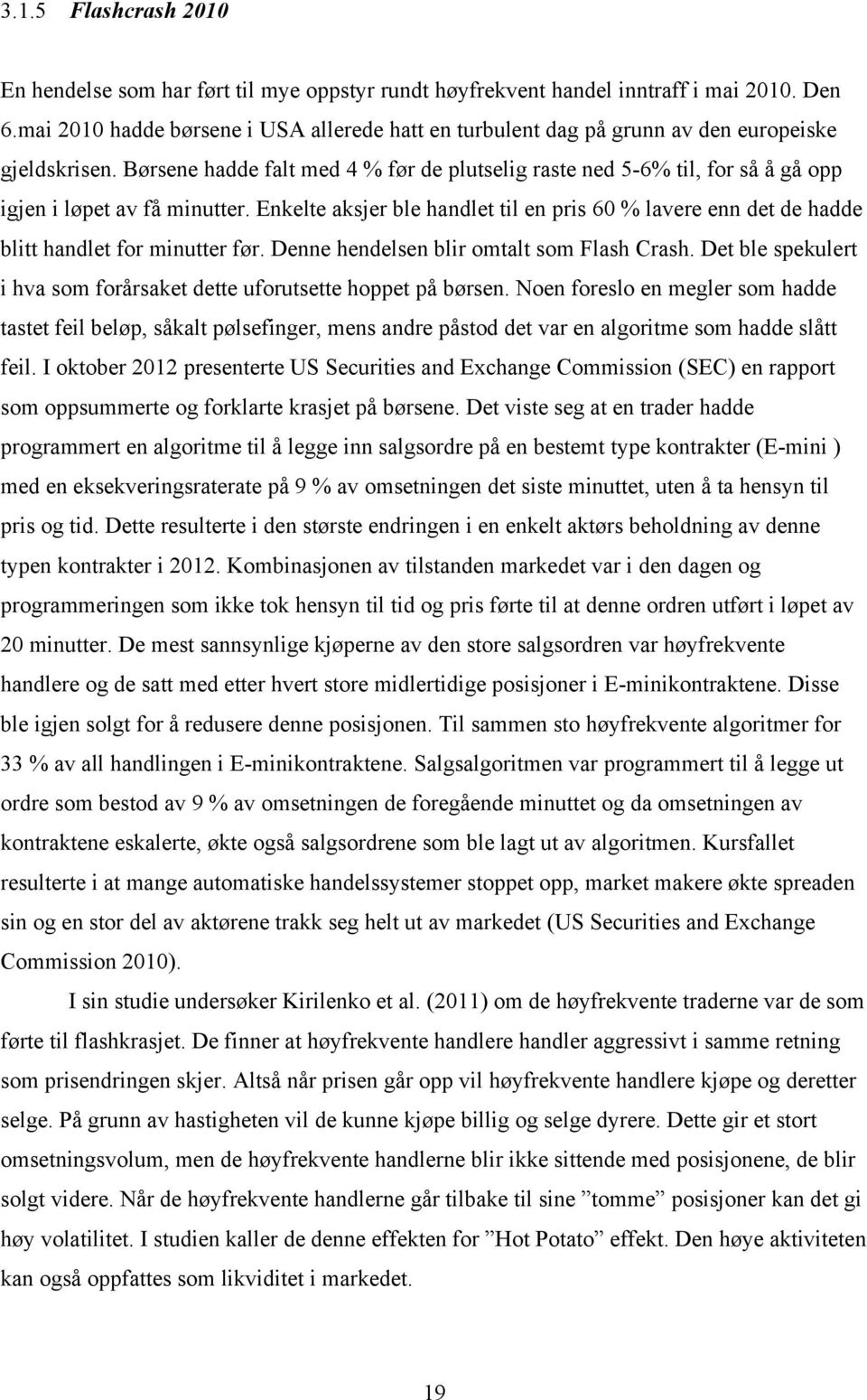 Børsene hadde falt med 4 % før de plutselig raste ned 5-6% til, for så å gå opp igjen i løpet av få minutter.