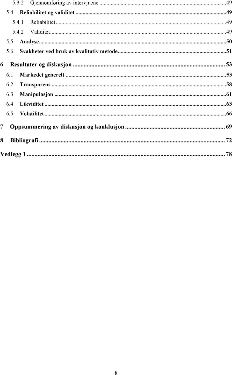 1 Markedet generelt... 53 6.2 Transparens... 58 6.3 Manipulasjon... 61 6.4 Likviditet... 63 6.