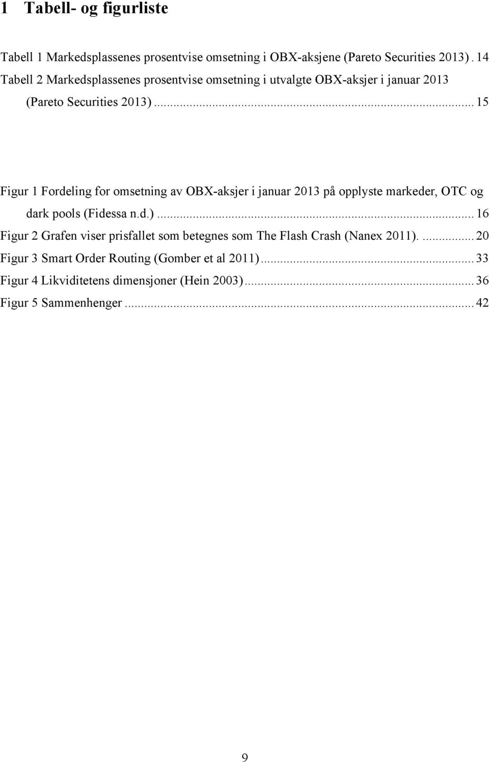 .. 15 Figur 1 Fordeling for omsetning av OBX-aksjer i januar 2013 på opplyste markeder, OTC og dark pools (Fidessa n.d.).