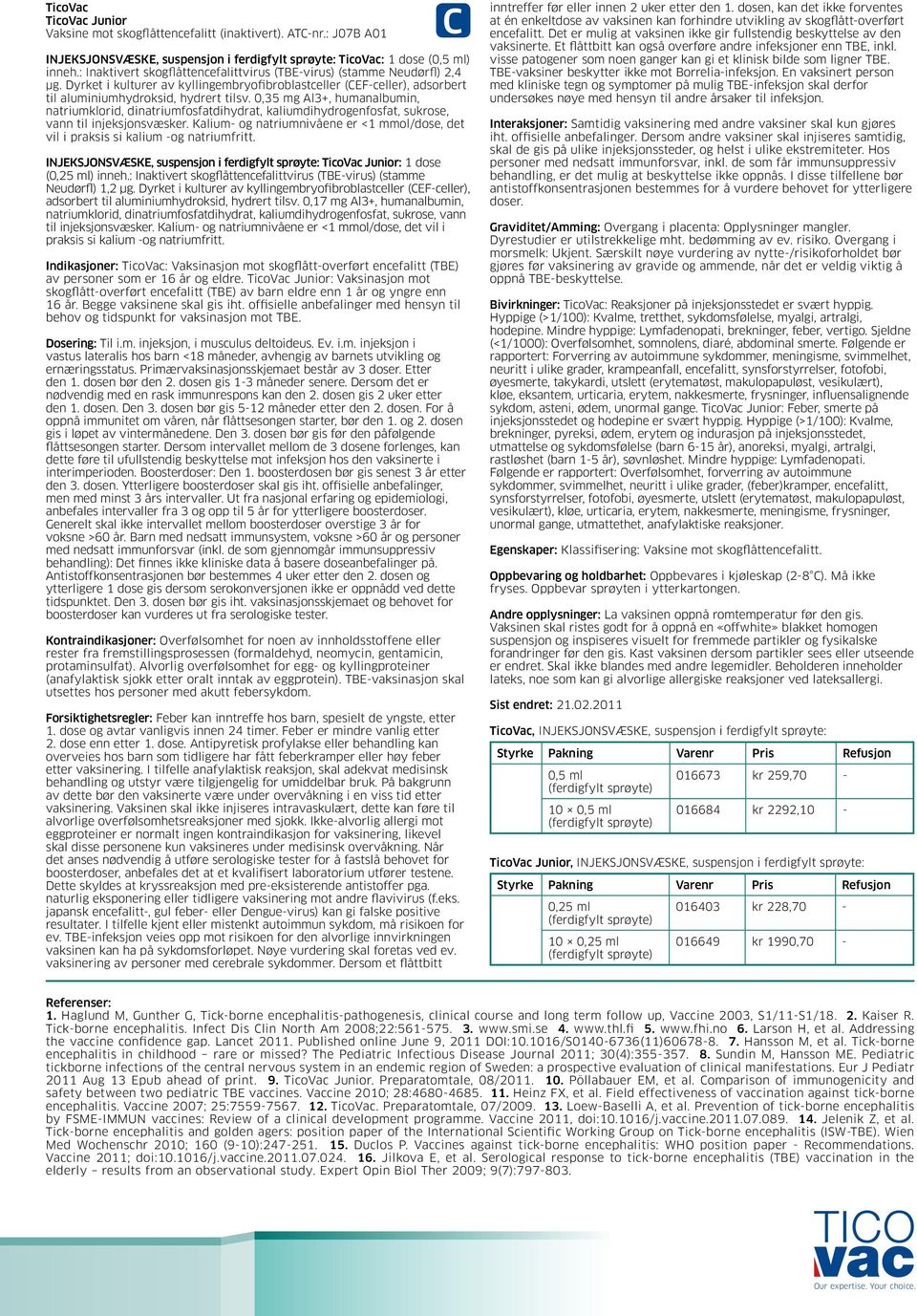 0,35 mg Al3+, humanalbumin, natriumklorid, dinatriumfosfatdihydrat, kaliumdihydrogenfosfat, sukrose, vann til injeksjonsvæsker.