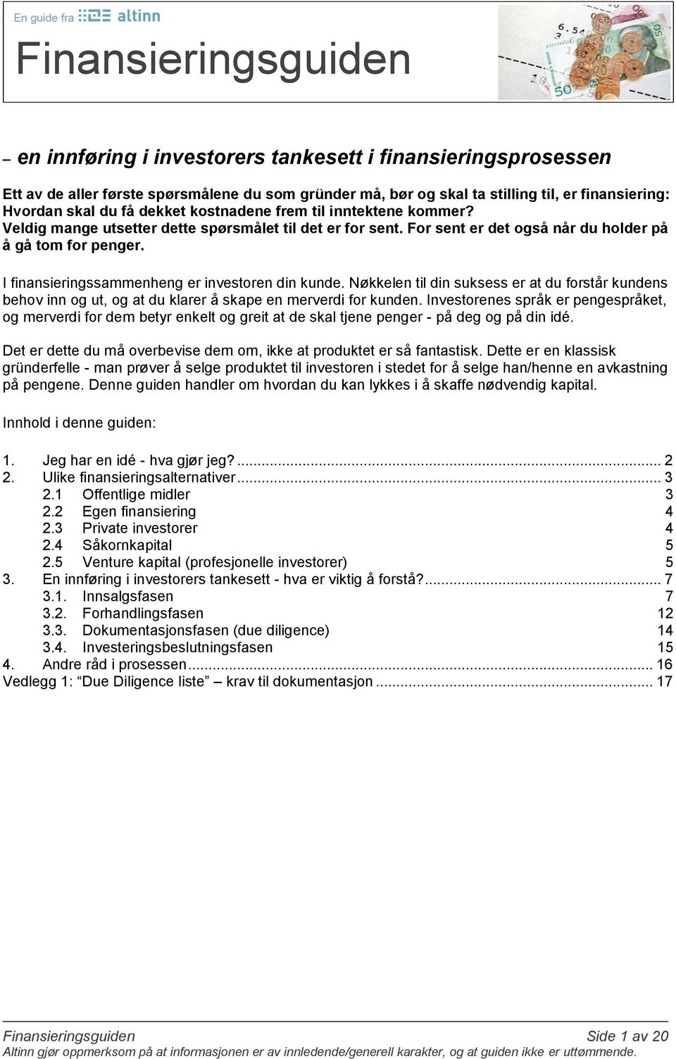 I finansieringssammenheng er investoren din kunde. Nøkkelen til din suksess er at du forstår kundens behov inn og ut, og at du klarer å skape en merverdi for kunden.