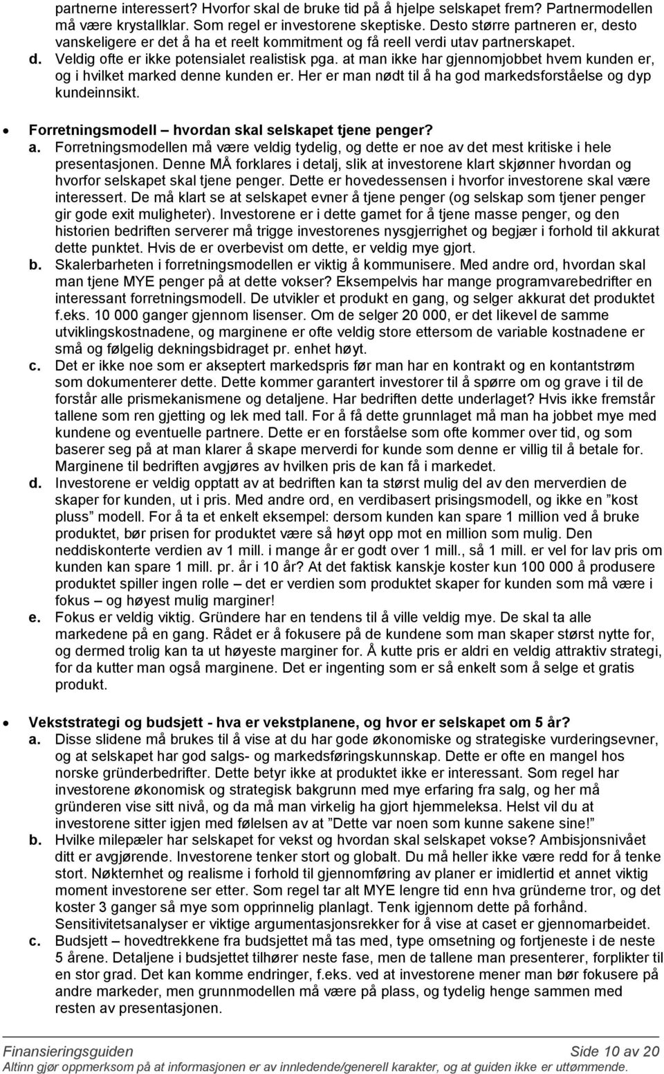 at man ikke har gjennomjobbet hvem kunden er, og i hvilket marked denne kunden er. Her er man nødt til å ha god markedsforståelse og dyp kundeinnsikt.